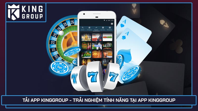 Tải app Kinggroup - Trải nghiệm tính năng tại app Kinggroup