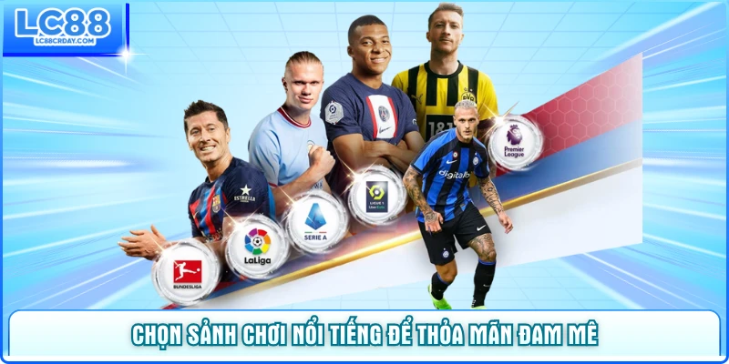 Chọn sảnh chơi nổi tiếng để thỏa mãn đam mê