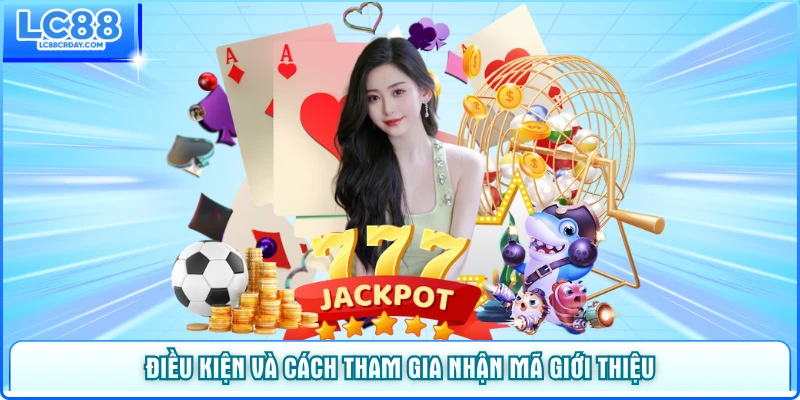 Điều kiện và cách tham gia nhận mã giới thiệu