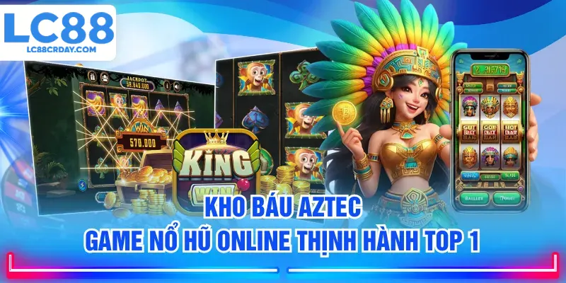 Kho Báu Aztec LC88 – Săn Jackpot Cổ Đại - Thưởng Lớn Mỗi Ngày