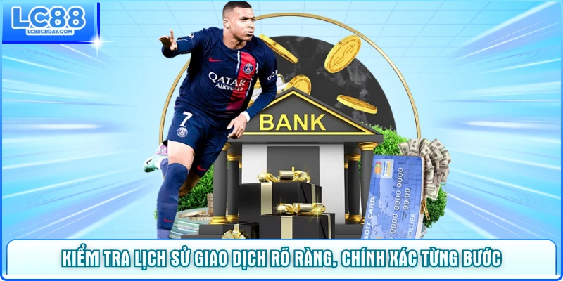 Kiểm tra lịch sử giao dịch rõ ràng, chính xác từng bước
