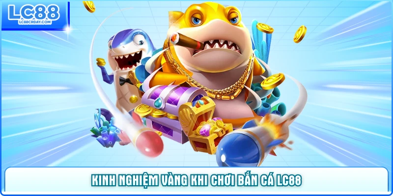 Kinh nghiệm vàng khi chơi bắn cá LC88