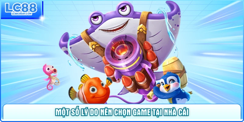 Một vài lí do nên chọn trải nghiệm game tại nhà cái