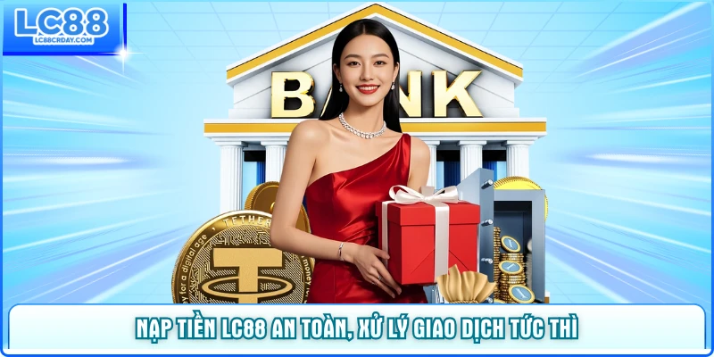 Nạp tiền LC88 an toàn, xử lý giao dịch tức thì