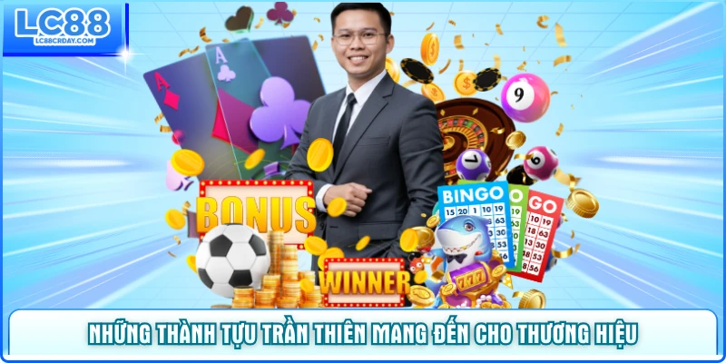 Những thành tựu Trần Thiên mang đến cho thương hiệu