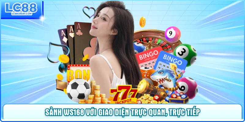 Sảnh WS168 với giao diện trực quan, trực tiếp