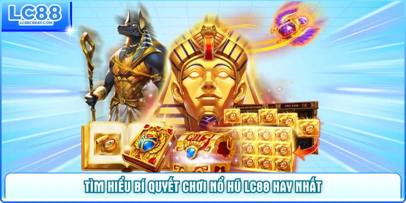 Tìm hiểu bí quyết chơi nổ hũ LC88 hay nhất
